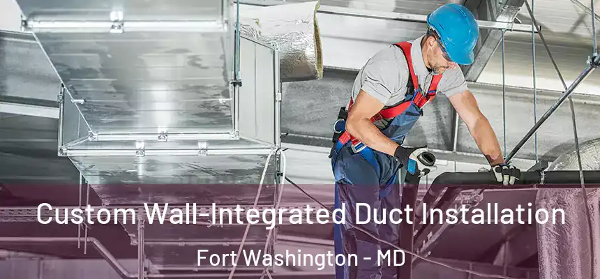  Custom Wall-Integrated Duct Installation Fort Washington - MD