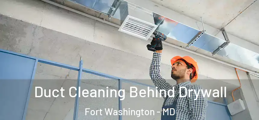 Duct Cleaning Behind Drywall Fort Washington - MD