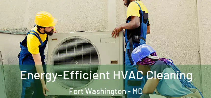  Energy-Efficient HVAC Cleaning Fort Washington - MD