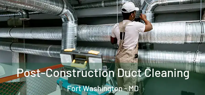 Post-Construction Duct Cleaning Fort Washington - MD